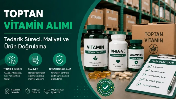 Toptan Vitamin Alımı Tedarik Süreci, Maliyet ve Ürün Doğrulama